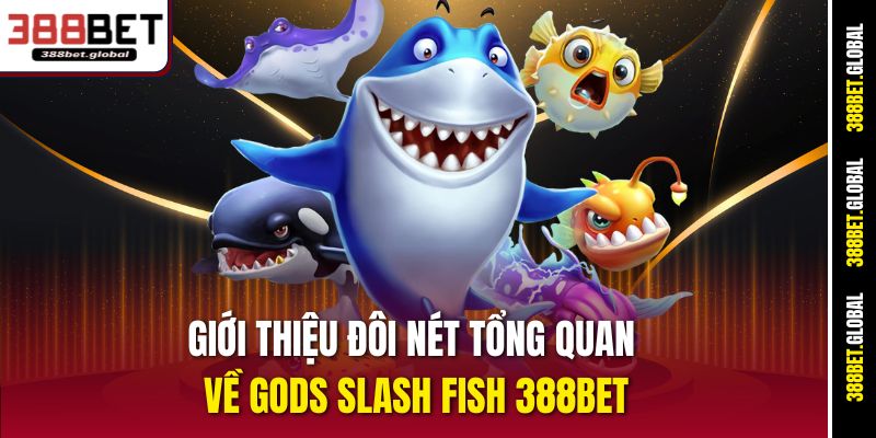 Giới thiệu đôi nét tổng quan về Gods Slash Fish 388bet