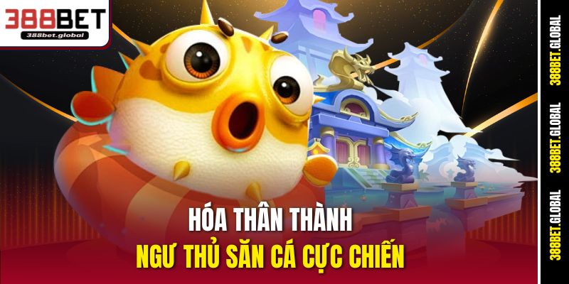 Hóa thân thành ngư thủ săn cá cực chiến tại 388BET