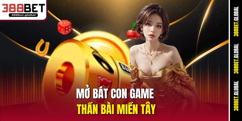 Mở bát con game thần bài miền tây 388bet 