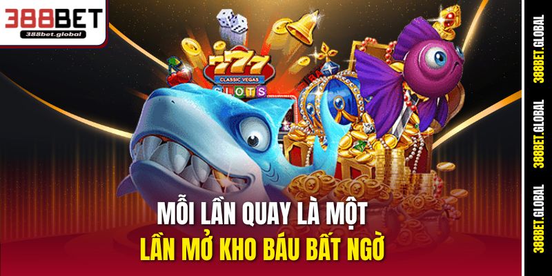 Mỗi lần quay là một lần mở kho báu bất ngờ 
